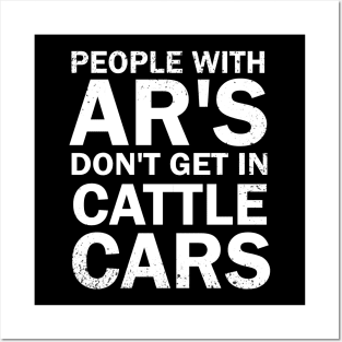 People With Ar's Don't Get In Cattle Cars Posters and Art